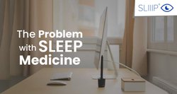 THE PROBLEM WITH SLEEP MEDICINE TODAY