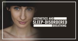 Aesthetics & Sleep-disordered Breathing