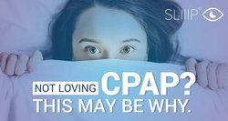 NOT LOVING CPAP? THIS MAY BE WHY.